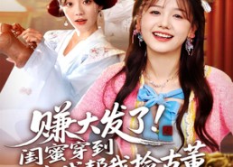 【赚大发了闺蜜穿到古代帮我捡古董】66集精彩短剧免费完整版观看