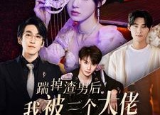 【踹掉渣男后我被三个大佬宠上天】76集短剧在线免费全集赏