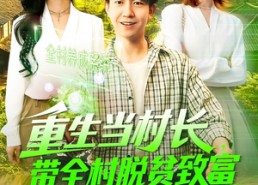 【重生当村长，带全村脱贫致富】142集短剧免费在线看全集