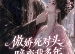 【傲娇死对头暗恋我多年】63集短剧全集在线速看