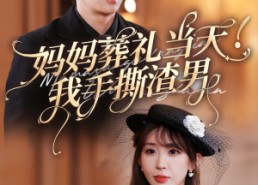 【妈妈葬礼当天我手撕渣男】31集在线赏短剧免费全集