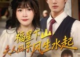 【福星下山夫人日子风生水起】60集短剧免费在线全集观