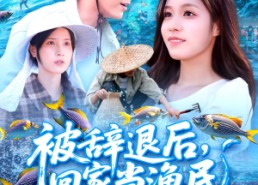 【被辞退后回家当渔民】96集全集短剧免费在线览