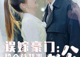 【误嫁豪门，捡个总裁当老公】53集短剧免费在线畅快看