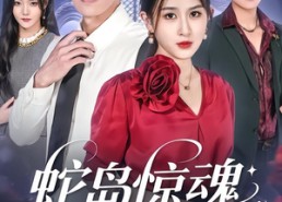 【蛇岛惊魂，归来后步步心机】80集免费短剧在线全集播放