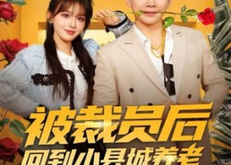 【被裁员后回到小县城养老】80集短剧资源免费在线观