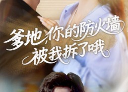 【爹地你的防火墙被我拆了哦】58集短剧全本免费速看