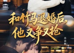 【和竹马退婚后，他又争又抢】78集短剧免费全集赏映