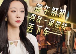 【端午祭祖，男友一家把我丢下车】36集短剧免费在线高清观看