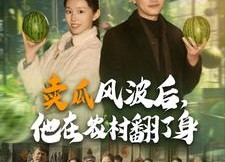【卖瓜风波后，他在农村翻了身】100集在线短剧免费观