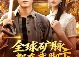 【全球矿脉都在我脚下】110集免费看短剧全集