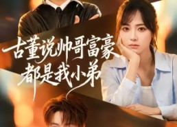 【古董说帅哥富豪都是我小弟】80集短剧免费在线随时观看