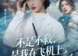 【不是不救，是我在飞机上实在没辙啊】60集在线短剧全集免费览