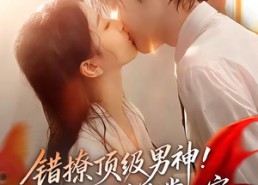 【错撩顶级男神！被他捧在掌心宠】62集短剧免费完整观看