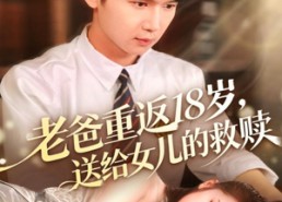 【老爸重返18岁，送给女儿的救赎】80集短剧免费全集赏看