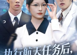 【执行航天任务后，爱已不在】62集高清短剧免费看全集