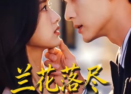 【兰花落尽，遇见星河】55集短剧全集免费在线赏