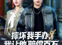 【摔坏我手办，我让他赔偿百万】70集精彩短剧在线赏看