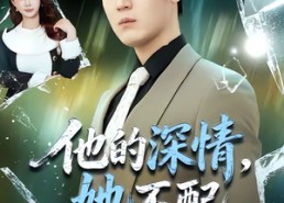 【他的深情，她不配】69集短剧免费全集赏观