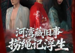【河湾藏旧事，捞绳记浮生】40集短剧在线免费赏看