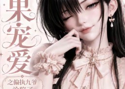 【果果宠爱之偏执九爷沦陷了】126集热门短剧免费看全集