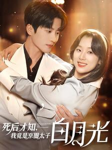 死后才知,我竟是京圈太子白月光(88集) 死后才知,我竟是京圈太子白月光(88集)热播短剧分享