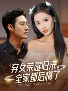 弃女荣耀归来，全家都后悔了（38集）恋爱短剧分享