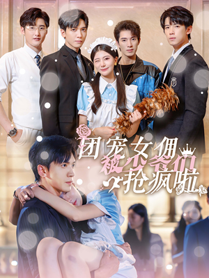 团宠女佣被少爷们抢疯啦(74集) 团宠女佣被少爷们抢疯啦(74集)大结局完美收官