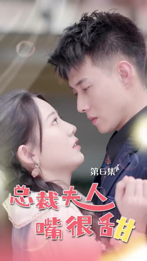 总裁夫人嘴很甜（65集）精彩的短剧