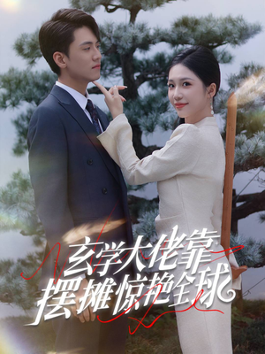 玄学大佬靠摆摊惊艳全球（60集）最新火爆短剧
