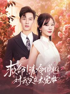 救命清冷傅先生对我实在太宠啦（91集）百万短剧抢先看