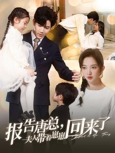 报告唐总夫人带着崽崽回来了(100集) 报告唐总夫人带着崽崽回来了(100集)全网短剧抢先看