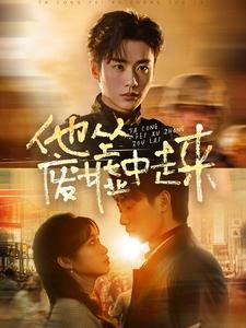 他从废墟中走来（82集）好看又上头短剧