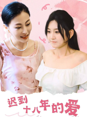 迟到十八年的爱（70集）短剧太精彩