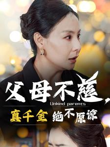 父母不慈,真千金绝不原谅(67集) 父母不慈,真千金绝不原谅(67集)精彩短剧天天看