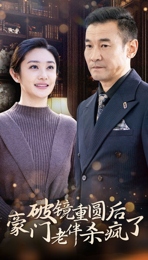 破镜重圆后豪门老伴杀疯了(56集) 破镜重圆后豪门老伴杀疯了(56集)每日短剧推荐