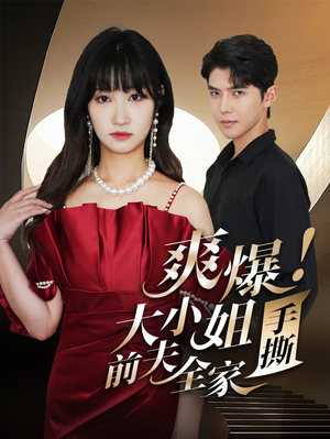 爽爆!大小姐手撕前夫全家(68集) 爽爆!大小姐手撕前夫全家(68集)红果免费短剧