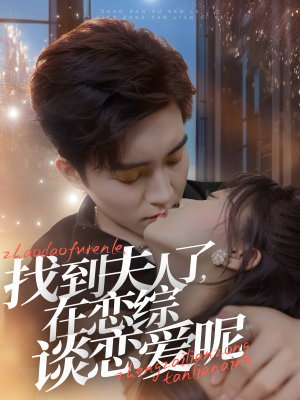 找到夫人了,在恋综谈恋爱呢(64集) 找到夫人了,在恋综谈恋爱呢(64集)免费短剧片段