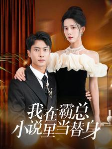 我在霸总小说里当替身（98集）番茄短剧看全集