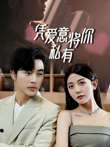凭爱意将你私有(66集) 凭爱意将你私有(66集)短剧全集抢先看