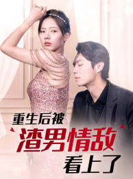 重生后被渣男情敌看上了（97集）在线免费观看