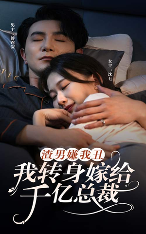 渣男嫌我丑,我转身嫁给千亿总裁(86集) 渣男嫌我丑,我转身嫁给千亿总裁(86集)战神短剧推荐