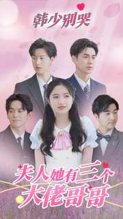 韩少别哭,夫人她有三个大佬哥哥(83集) 韩少别哭,夫人她有三个大佬哥哥(83集)精彩好看的短剧