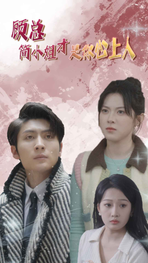 顾总简小姐才是你心上人 顾总简小姐才是你心上人短剧后续更精彩