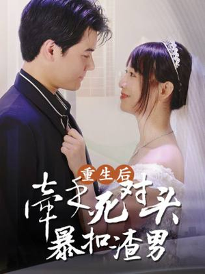 重生后，牵手死对头暴扣渣男（80集）男频短剧推荐
