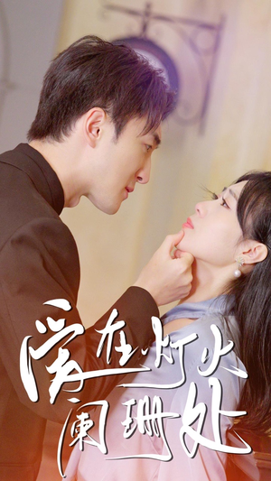 新:爱在灯火阑珊处(35集) 新:爱在灯火阑珊处(35集)恋爱短剧分享