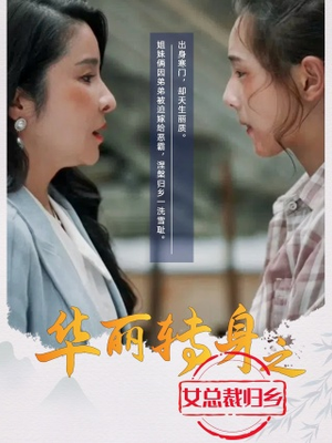 华丽转身之女总裁归乡(35集) 华丽转身之女总裁归乡(35集)好看上头短剧