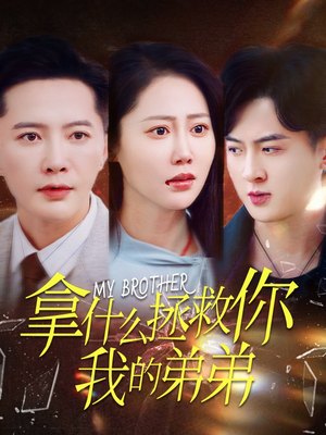 拿什么拯救你我的弟弟（64集）短剧免费看