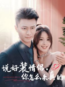 说好装情侣你怎么来真的(80集) 说好装情侣你怎么来真的(80集)超好看短剧推荐