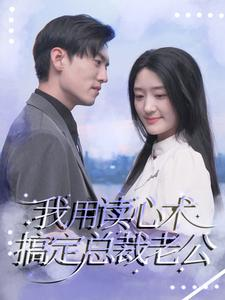 我用读心术搞定总裁老公(77集) 我用读心术搞定总裁老公(77集)火爆短剧抢先看